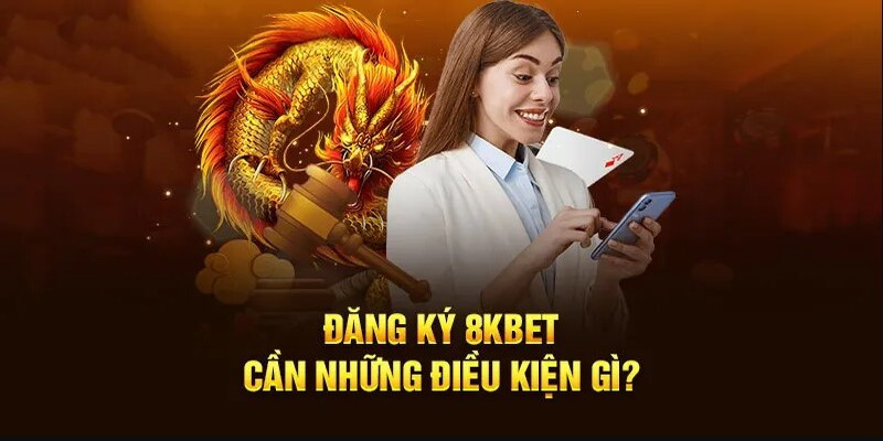 Đăng ký 8kbet cần những điều kiện gì?